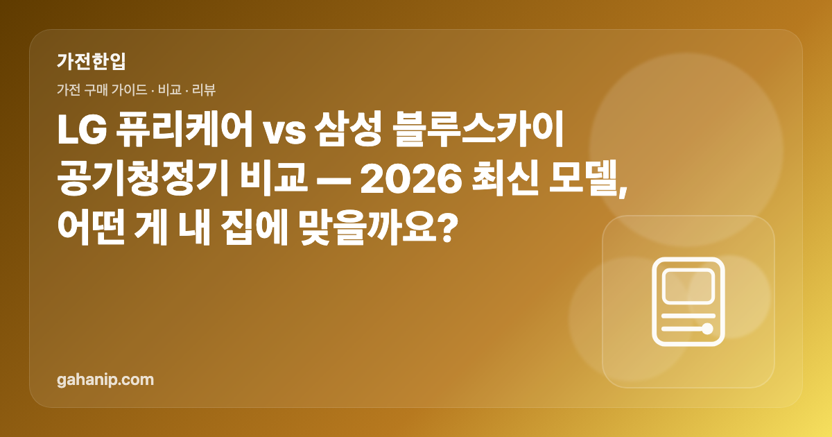 LG 퓨리케어 vs 삼성 블루스카이 공기청정기 비교 — 2026 최신 모델, 어떤 게 내 집에 맞을까요?